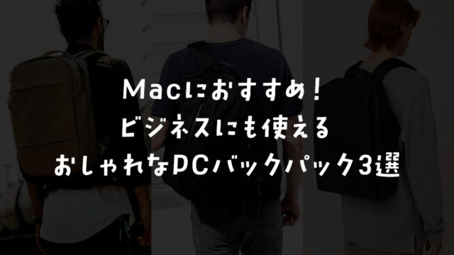 Macにおすすめ！ビジネスにも使えるおしゃれなPCバックパック3選